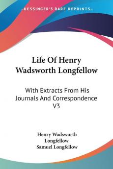 Life Of Henry Wadsworth Longfellow: With Extracts From His Journals And Correspondence V3