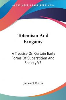 Totemism And Exogamy: A Treatise On Certain Early Forms Of Superstition And Society V2