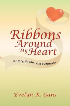 Ribbons Around My Heart: Poetry Prose and Potpourri