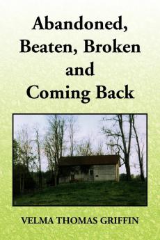 Abandoned Beaten Broken and Coming Back