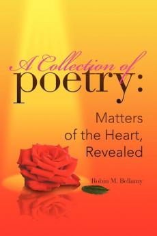 A Collection of Poetry: Matters of the Heart Revealed