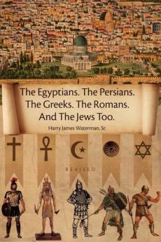 The Egyptians. the Persians. the Greeks. the Romans. and the Jews Too.