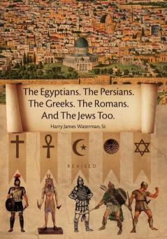 The Egyptians. the Persians. the Greeks. the Romans. and the Jews Too.