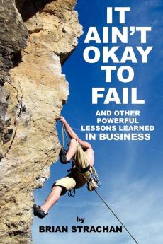 It Ain'T Okay to Fail: And Other Powerful Lessons Learned in Business