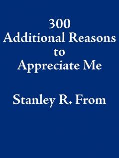 300 Additional Reasons to Appreciate Me
