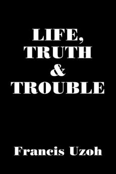 LIFE TRUTH and TROUBLE