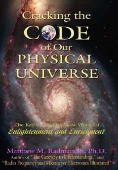 Cracking The Code of Our Physical Universe