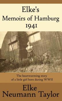 Elke's Memoirs of Hamburg 1941: The Heartwarming Story of a Little Girl Born During WWII