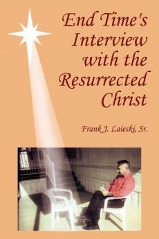 End Time's Interview with the Resurrected Christ