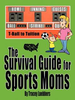 The Survival Guide for Sports Moms: T-Ball to Tuition