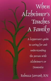 When Alzheimer's Touches A Family: A layperson's guide to caring for and understanding the person with Alzheimer's or Dementia