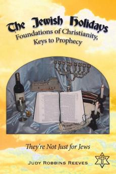 The Jewish Holidays Foundations of Christianity Keys to Prophecy