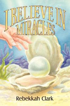 I Believe In Miracles: Pearls of Great Price