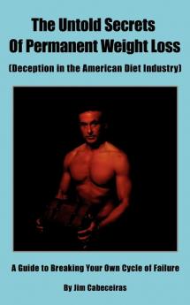 The Untold Secrets Of Permanent Weight Loss: (Deception in the American Diet Industry)