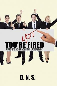 You're Not Fired as a Result of Mergers Acquisitions & Reorganizations