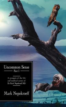 Uncommon Sense Part I: A synopsis of the life and medical career of Dr. Mark Nepokroeff MD