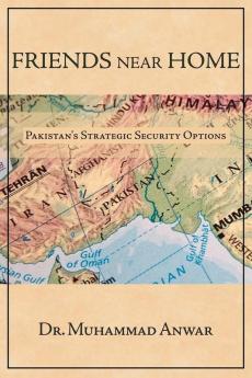 Friends Near Home: Pakistan's Strategic Security Options