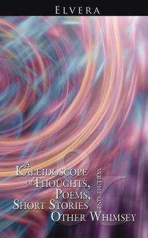 A Kaleidoscope of Thoughts Poems Short Stories and Other Whimsey