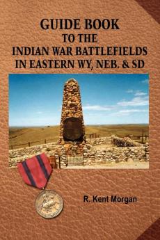 Guide Book To The Indian War Battlefields In Eastern WY Neb. and SD