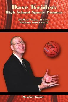 Dave Krider: High School Sports Pioneer: Hall of Fame Writer Follows God's Path