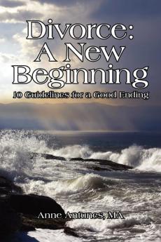 Divorce: A New Beginning: 10 Guidelines for a Good Ending