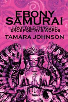 Ebony Samurai: Love Told Through Eros Poetry and Words