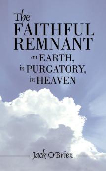 The Faithful Remnant on Earth in Purgatory in Heaven