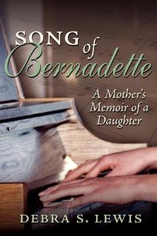 Song of Bernadette: A Mother's Memoir of a Daughter