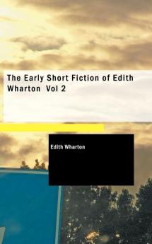 The Early Short Fiction of Edith Wharton Volume 2