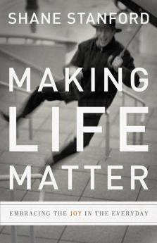 Making Life Matter: Embracing the Joy in the Everyday