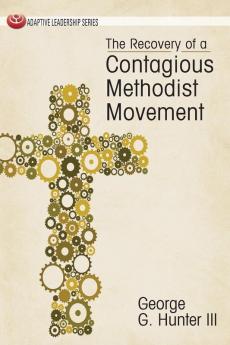 The Recovery of a Contagious Methodist Movement (Adaptive Leadership)