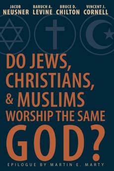 Do Jews Christians and Muslims Worship the Same God?