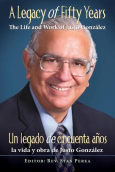 A Legacy of Fifty Years: The Life and Work of Justo Gonzalez