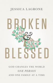 Broken & Blessed: God Changes the World One Person and One Family at a Time (Broken and Blessed)