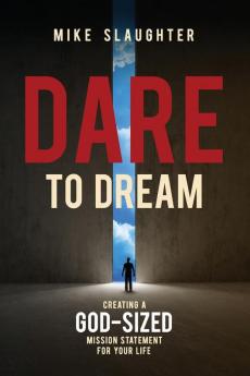 Dare to Dream: Creating a God-Sized Mission Statement for Your Life