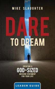 Dare to Dream Leader Guide: Creating a God-Sized Mission Statement for Your Life