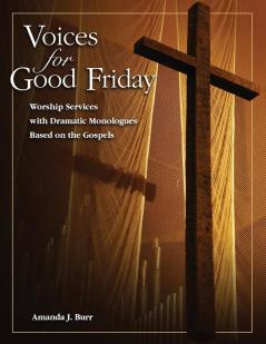 Voices for Good Friday: Worship Services with Dramatic Monologues Based on the Gospels