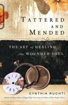 Tattered and Mended: The Art of Healing the Wounded Soul