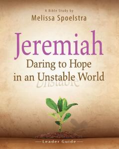 Jeremiah - Women's Bible Study Leader Guide: Daring to Hope in an Unstable World Women's Bible Study