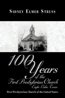 100 Years of the First Presbyterian Church Eagle Lake Texas