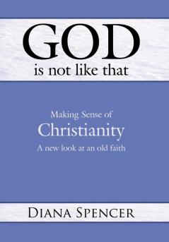 God Is Not Like That - Making Sense of Christianity