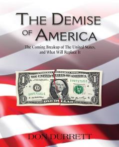 The Demise of America: The Coming Breakup of the United States and What Will Replace It