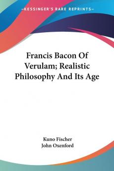 Francis Bacon of Verulam: Realistic Philosophy and Its Age