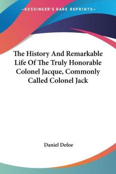 The History And Remarkable Life Of The Truly Honorable Colonel Jacque Commonly Called Colonel Jack