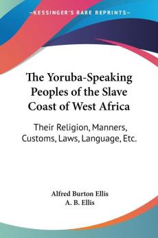 The Yoruba-speaking Peoples of the Slave Coast of West Africa: Their Religion Manners Customs Laws Language Etc.