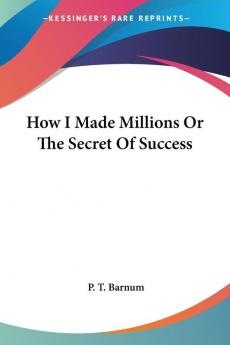 How I Made Millions or the Secret of Success