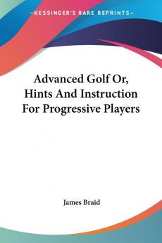 Advanced Golf Or Hints and Instruction for Progressive Players