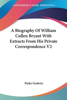 A Biography of William Cullen Bryant With Extracts from His Private Correspondence: 2