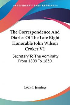 The Correspondence and Diaries of the Late Right Honorable John Wilson Croker: Secretary to the Admiralty from 1809 to 1830