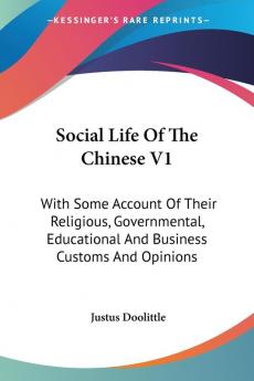 Social Life of the Chinese: With Some Account of Their Religious Governmental Educational and Business Customs and Opinions: 1